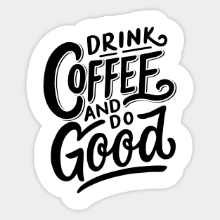 Drink Coffee And Do Good Sticker